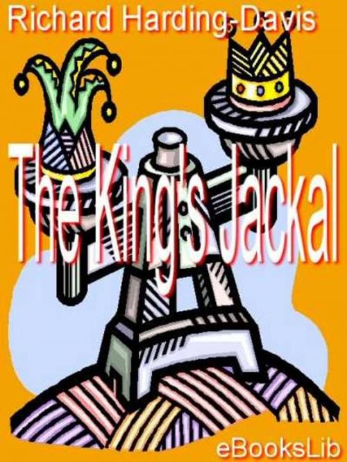 Cover of the book The King's Jackal by Richard Harding-Davis, eBooksLib