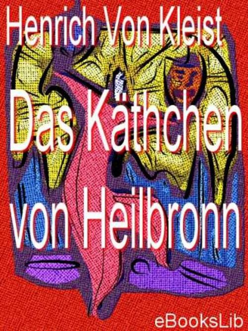 Cover of the book Käthchen von Heilbronn, Das by Henrich Von Kleist, eBooksLib