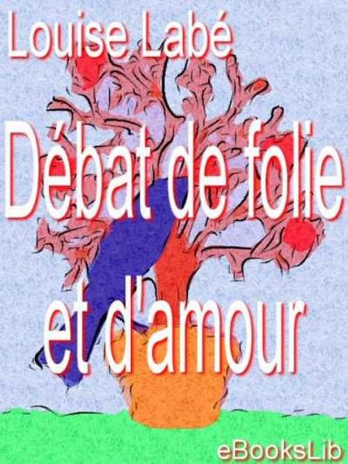 Cover of the book Débat de folie et d'amour by Louise Labé, eBooksLib