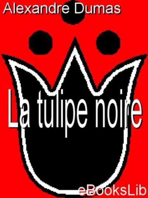 Cover of the book La Tulipe Noire by Alexandre Père Dumas, eBooksLib