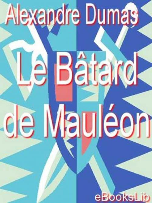 Cover of the book Le Bâtard de Mauléon by Alexandre Père Dumas, eBooksLib