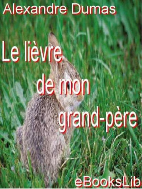 Cover of the book Le Lièvre de mon grand-père by Alexandre Père Dumas, eBooksLib