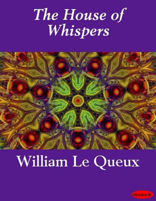 Cover of the book The House of Whispers by William Le Queux, eBooksLib