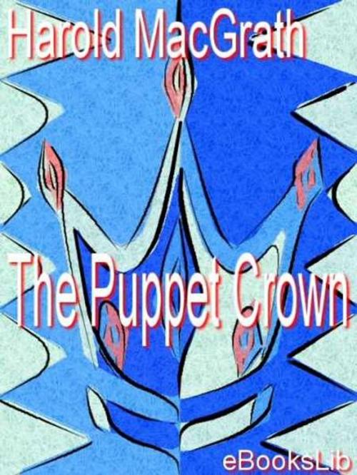 Cover of the book The Puppet Crown by Harold MacGrath, eBooksLib