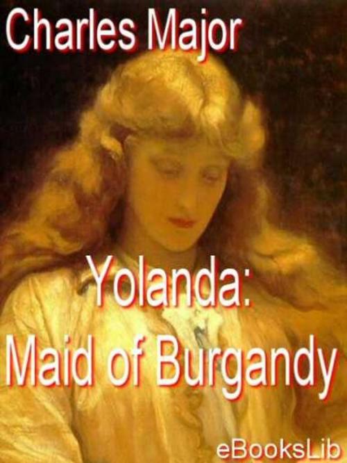 Cover of the book Yolanda: Maid of Burgandy by Charles Major, eBooksLib