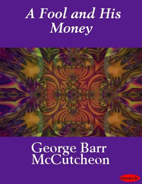 Cover of the book A Fool and His Money by George Barr McCutcheon, eBooksLib