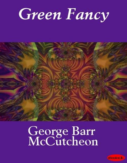 Cover of the book Green Fancy by George Barr McCutcheon, eBooksLib