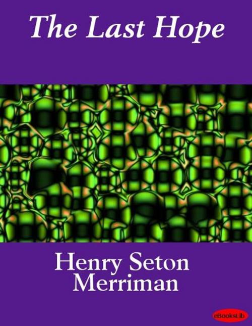 Cover of the book The Last Hope by Henry Seton Merriman, eBooksLib