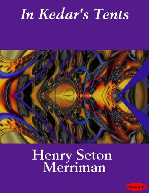 Cover of the book In Kedar's Tents by Henry Seton Merriman, eBooksLib