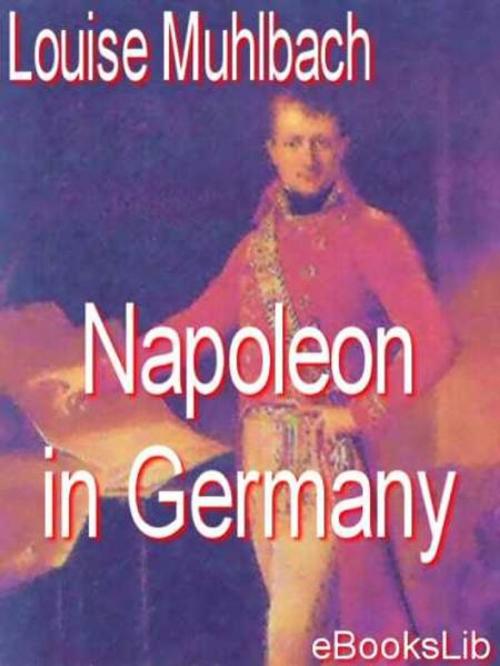 Cover of the book Napoleon in Germany by Louise Muhlbach, eBooksLib