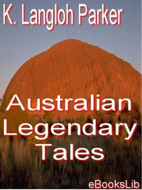 Cover of the book Australian Legendary Tales by K. Langloh Parker, eBooksLib