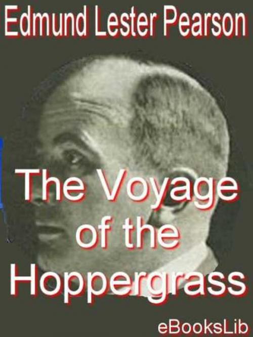Cover of the book The Voyage of the Hoppergrass by Edmund Lester Pearson, eBooksLib