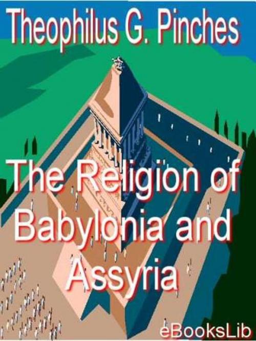 Cover of the book The Religion of Babylonia and Assyria by Theophilus G. Pinches, eBooksLib