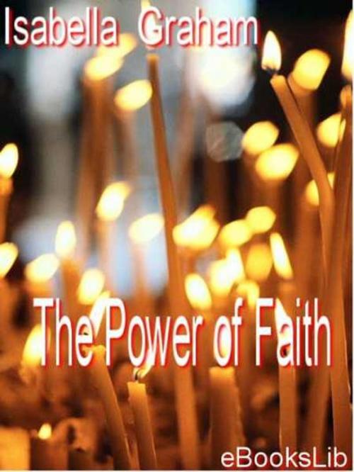 Cover of the book The Power of Faith by Isabella Graham, eBooksLib