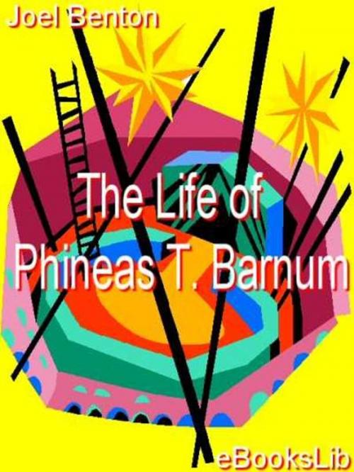 Cover of the book The Life of Phineas T. Barnum by Joel Benton, eBooksLib
