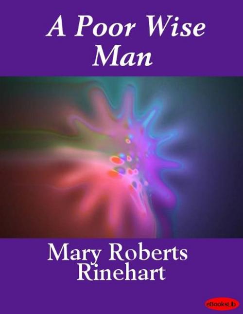 Cover of the book A Poor Wise Man by Mary Roberts Rinehart, eBooksLib