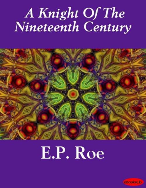 Cover of the book A Knight Of The Nineteenth Century by E.P. Roe, eBooksLib