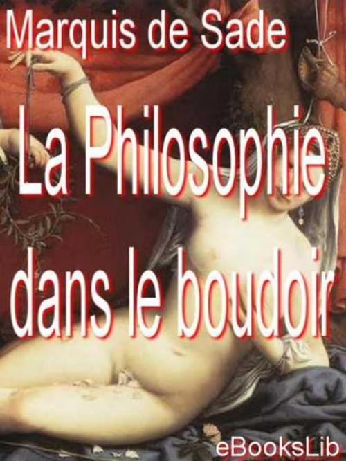 Cover of the book La Philosophie dans le boudoir by Marquis de Sade, eBooksLib