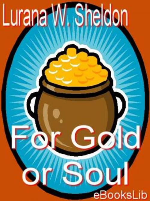 Cover of the book For Gold or Soul by Lurana W. Sheldon, eBooksLib