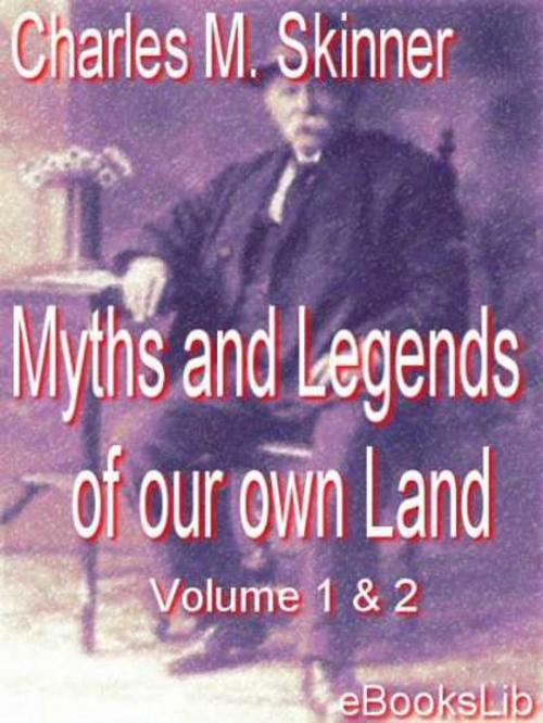 Cover of the book Myths And Legends Of Our Own Land, Volume 1 and 2 by Charles M. Skinner, eBooksLib