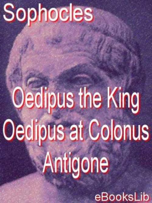 Cover of the book Oedipus the King - Oedipus at Colonus - Antigone by eBooksLib, eBooksLib