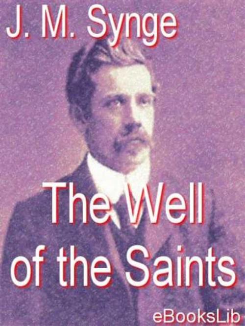 Cover of the book The Well of the Saints by J. M. Synge, eBooksLib