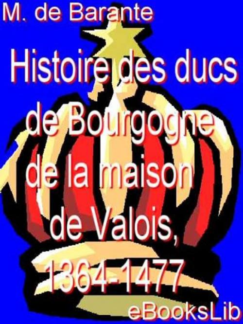 Cover of the book Histoire des ducs de Bourgogne de la maison de Valois, 1364-1477 by M. de Barante, eBooksLib