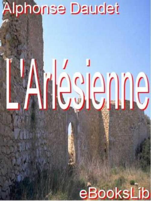Cover of the book L' Arlésienne by Alphonse Daudet, eBooksLib