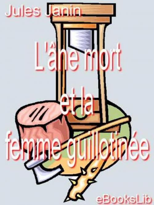 Cover of the book L' âne mort et la femme guillotinée by Jules Janin, eBooksLib