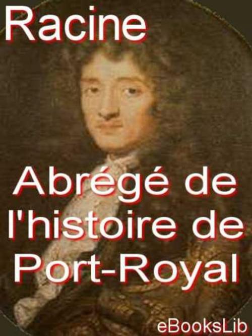 Cover of the book Abrégé de l'histoire de Port-Royal by Jean Racine, eBooksLib
