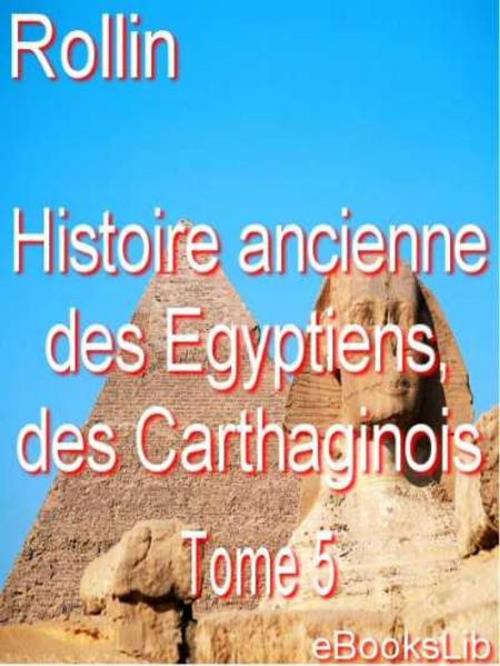 Cover of the book Histoire ancienne des Egyptiens, des Carthaginois. T. 5 by eBooksLib, eBooksLib