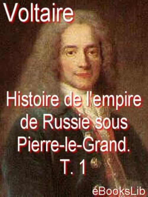 Cover of the book Histoire de l'empire de Russie sous Pierre-le-Grand. T. 1 by eBooksLib, eBooksLib