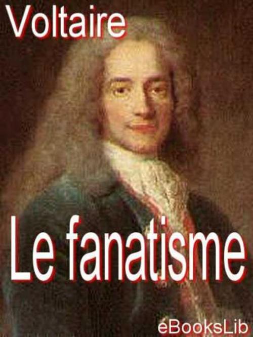 Cover of the book Le fanatisme by eBooksLib, eBooksLib