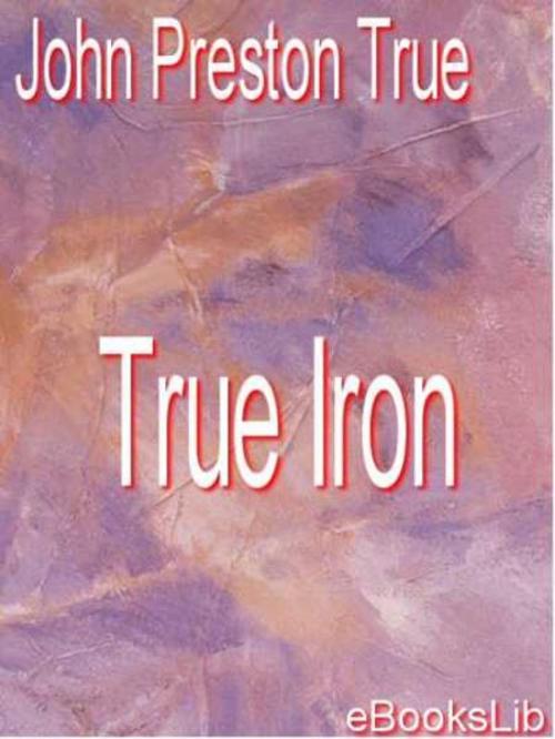 Cover of the book True Iron by John Preston True, eBooksLib