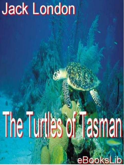 Cover of the book The Turtles of Tasman by Jack London, eBooksLib