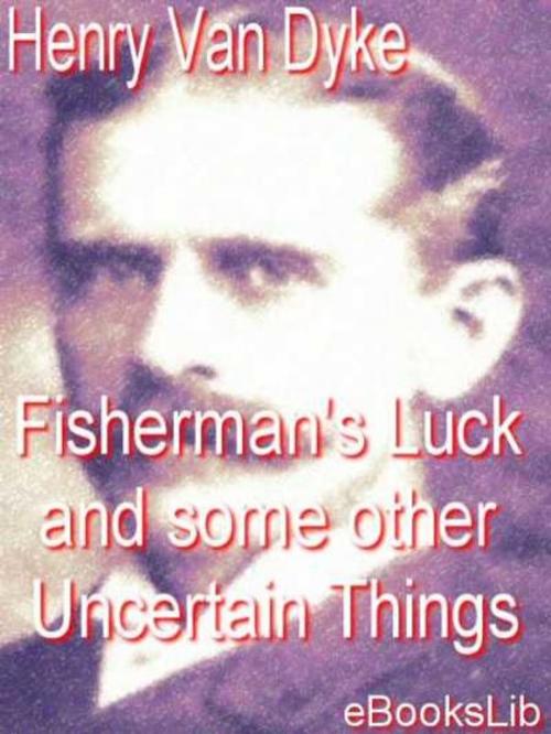 Cover of the book Fisherman's Luck and some other Uncertain Things by Henry Van Dyke, eBooksLib
