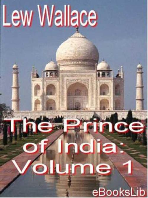 Cover of the book The Prince of India: Volume 1 by Lew Wallace, eBooksLib