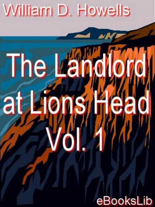 Cover of the book The Landlord at Lions Head Vol. 1 by William Dean Howells, eBooksLib