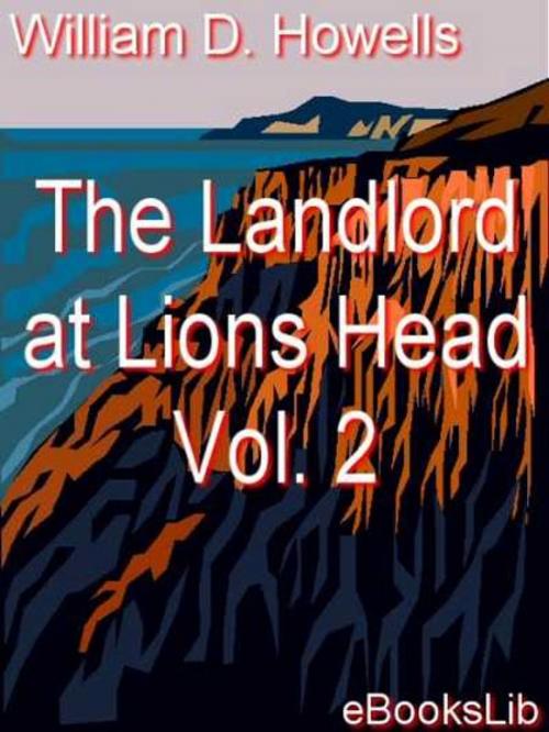 Cover of the book The Landlord at Lions Head Vol. 2 by William Dean Howells, eBooksLib
