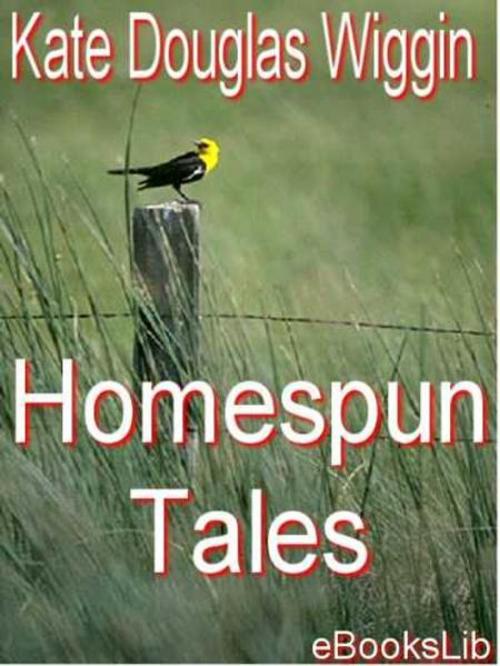 Cover of the book Homespun Tales by Kate Douglas Wiggin, eBooksLib