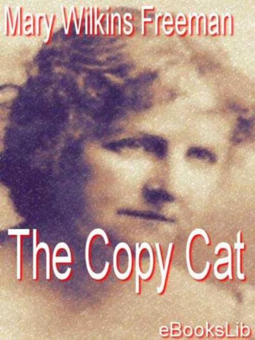 Cover of the book The Copy Cat by Mary Wilkins, eBooksLib