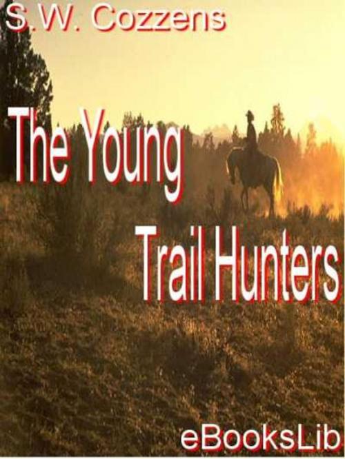 Cover of the book The Young Trail Hunters by S.W. Cozzens, eBooksLib