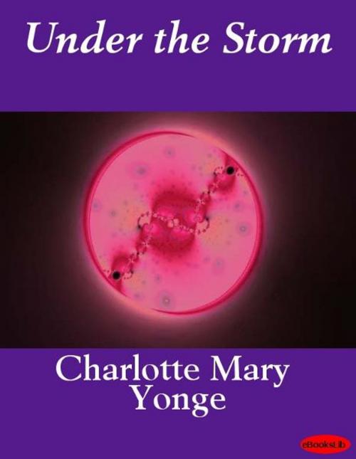 Cover of the book Under the Storm by Charlotte Mary Yonge, eBooksLib