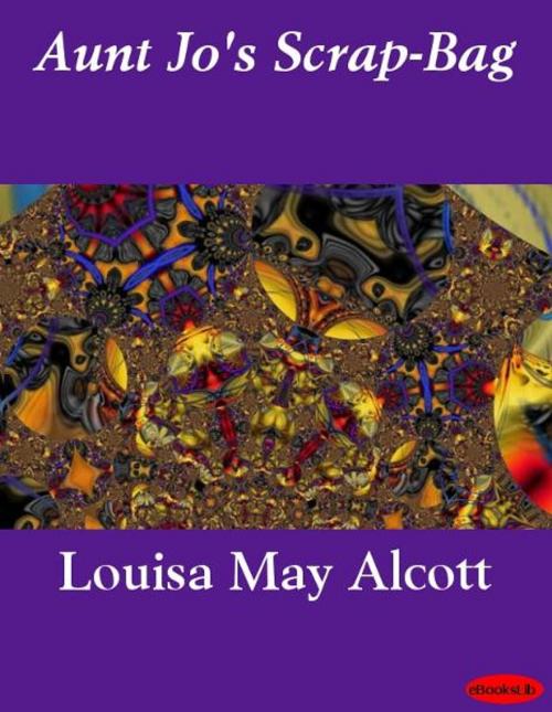 Cover of the book Aunt Jo's Scrap-Bag by Louisa May Alcott, eBooksLib