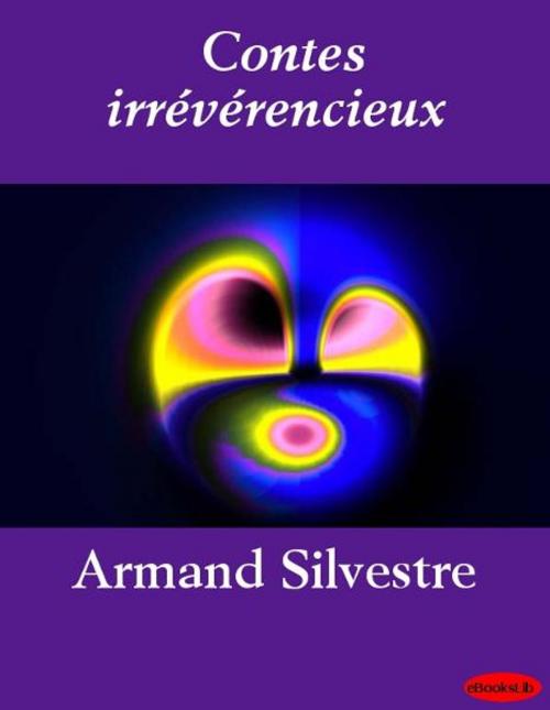 Cover of the book Contes irrévérencieux - illustrés by Armand Silvestre, eBooksLib