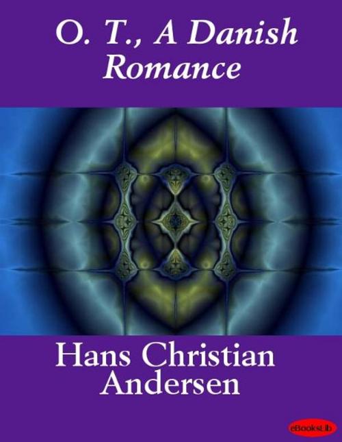 Cover of the book O. T., A Danish Romance by Hans Christian Andersen, eBooksLib