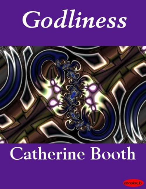 Cover of the book Godliness by Catherine Booth, eBooksLib