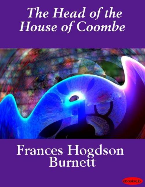 Cover of the book The Head of the House of Coombe by Frances Hogdson Burnett, eBooksLib