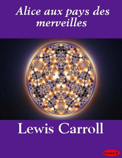 Cover of the book Alice aux pays des merveilles by Lewis Carroll, eBooksLib