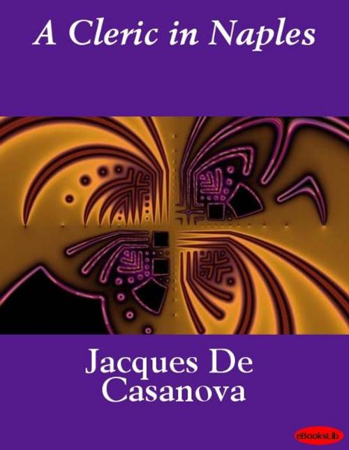 Cover of the book A Cleric in Naples by Jacques De Casanova, eBooksLib